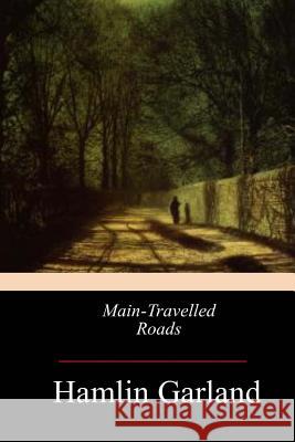 Main-Travelled Roads Hamlin Garland 9781546986485