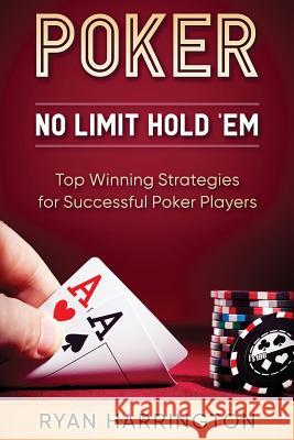 No Limit Hold ?Em: The Best Techniques For Making You A Better Player. Learn ( or recap ) The Basics And Then Dive Into Advanced Technics Ryan Harrington 9781547016921 Createspace Independent Publishing Platform