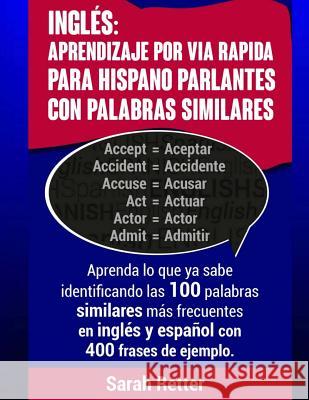 Ingles: Aprendizaje por Via Rapida para Hispano Parlantes con Palabras Similares: Aprenda lo que ya sabe identificando las 100 Retter, Sarah 9781547049226