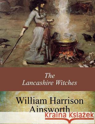 The Lancashire Witches William Harrison Ainsworth 9781547069200