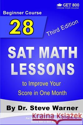 28 SAT Math Lessons to Improve Your Score in One Month - Beginner Course: For Students Currently Scoring Below 500 in SAT Math Steve Warner 9781547095261