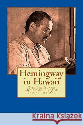 Hemingway in Hawaii: War Would Come, Death Would Follow Ray Pace 9781547108848 Createspace Independent Publishing Platform