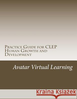 Practice Guide for CLEP Human Growth and Development Avatar Virtual Learning 9781547114368 Createspace Independent Publishing Platform