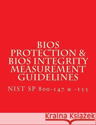 NIST SP 800-147 & -155 BIOS Protection Guidelines & BIOS Integrity Measurement: Recommendations National Institute of Standards and Tech 9781547202201