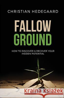 Fallow Ground: How to Discover & Recover Your Hidden Potential Christian Hedegaard 9781547220816