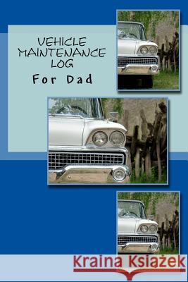 Vehicle Maintenance Log: For Dad Creative Designs Publishers 9781547232215 Createspace Independent Publishing Platform