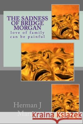 The Sadness of Bridge Morgan: love of family is painful Herman J. Martin 9781547261321 Createspace Independent Publishing Platform