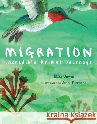 Migration: Incredible Animal Journeys Mike Unwin Jenni Desmond 9781547600977 Bloomsbury Publishing PLC