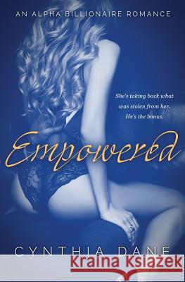 Empowered: An Alpha Billionaire Romance Cynthia Dane 9781548000066