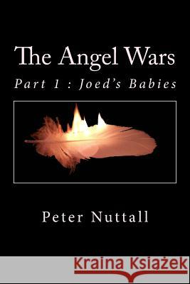 The Angel Wars: Part 1: Joed's Babies Peter Nuttall 9781548018771 Createspace Independent Publishing Platform
