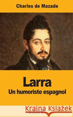 Larra: Un humoriste espagnol de Mazade, Charles 9781548026806
