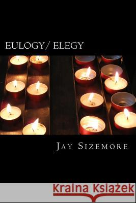 Eulogy / Elegy Jay Sizemore 9781548057626 Createspace Independent Publishing Platform