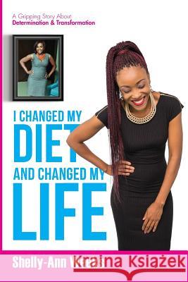 I Changed my Diet and Changed my Life Weeks, Shelly-Ann 9781548058104