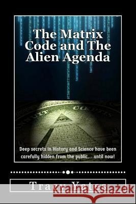 The Matrix Code and The Alien Agenda Yates, Tracy 9781548093181 Createspace Independent Publishing Platform