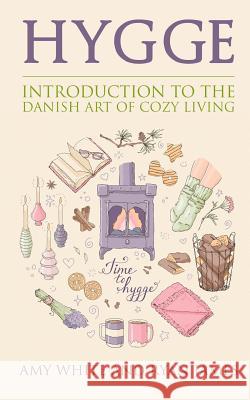 Hygge: Introduction to The Danish Art of Cozy Living Ryan James, Amy White 9781548171742 Createspace Independent Publishing Platform