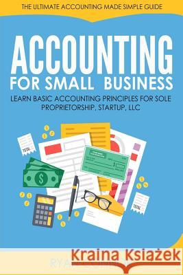 Accounting For Small Business: The Ultimate Business Accounting Made Simple for Startup, Sole Proprietorship, LLC Connor, Ryan 9781548175825