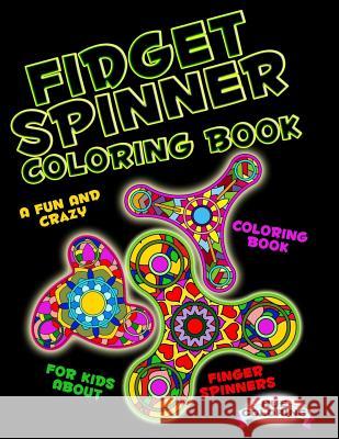 Fidget Spinner Coloring Book: A Fun and Crazy Coloring Book For Kids About Finger Spinner Hue Coloring Elizabeth Huffman 9781548206932 Createspace Independent Publishing Platform