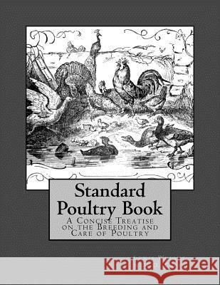 Standard Poultry Book: A Concise Treatise on the Breeding and Care of Poultry Lewis Wright M. D. Capps Jackson Chambers 9781548266776 Createspace Independent Publishing Platform