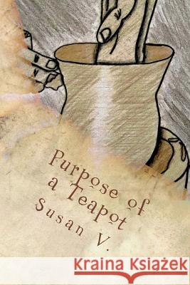 Purpose of a Teapot Susan V 9781548287214 Createspace Independent Publishing Platform