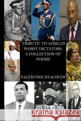 Tribute to Africa's worst Dictators: A collection of Poems Hyacinth, Valentine 9781548323615