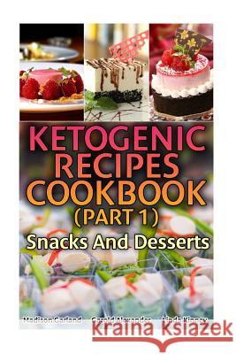 Ketogenic Recipes Cookbook (Part 1): Snacks And Desserts: (Ketogenic Recipes, Ketogenic Diet Cooking) Alexander, Garold 9781548392017 Createspace Independent Publishing Platform