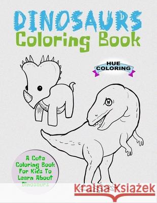 Dinosaurs Coloring Book: A Cute Coloring Book For Kids To Learn About Dinosaurs Tanya Turner 9781548415525