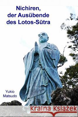 Nichiren, der Ausübende des Lotos-Sutra Matsudo, Yukio 9781548441470