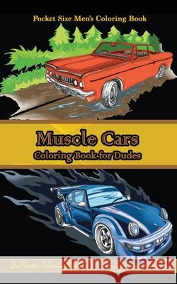 Pocket Size Men's Coloring Book: Muscle Cars: A Coloring Book for Dudes Zenmaster Coloring Books 9781548488284 Createspace Independent Publishing Platform