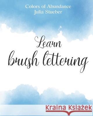 Learn Brush Lettering: Workbook for Learning Brush Lettering Julia Stueber 9781548546083