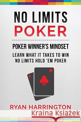 No Limits Poker: Learn What It Takes To Win No Limits 'Em Poker Harrington, Ryan 9781548549589 Createspace Independent Publishing Platform