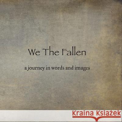 We The Fallen: a journey in words and images Thompson, Bryan 9781548554354 Createspace Independent Publishing Platform