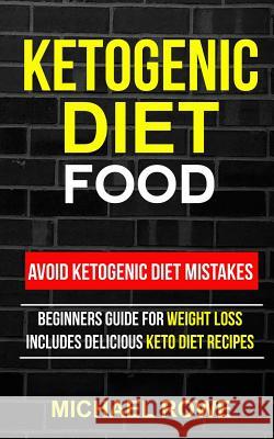 Ketogenic Diet Food: Avoid Ketogenic Diet Mistakes: Beginners Guide For Weight Loss: Includes Delicious Ketogenic Diet Recipes Rowe, Michael 9781548558505