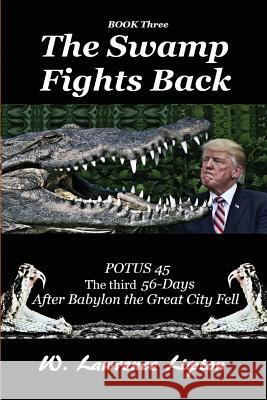 The Swamp Fights Back: The Third Fifty-six Days After Babylon the Great City Fe Lipton, W. Lawrence 9781548566258 Createspace Independent Publishing Platform