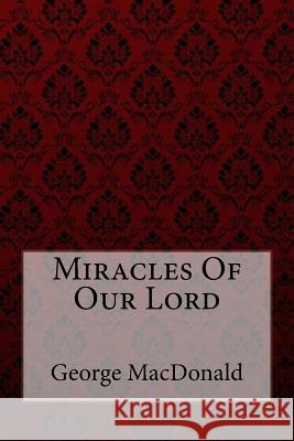 Miracles Of Our Lord George MacDonald Benitez, Paula 9781548598037