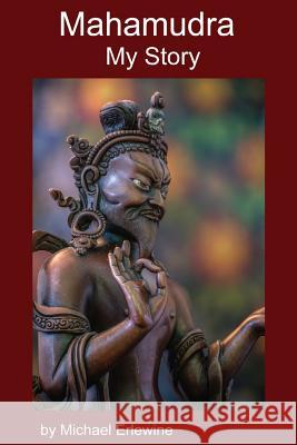 Mahamudra: My Story: Experiene with Mahamudra Meditation Michael Erlewine 9781548683610