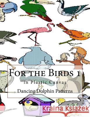 For the Birds 1: In Plastic Canvas Dancing Dolphin Patterns 9781548695941