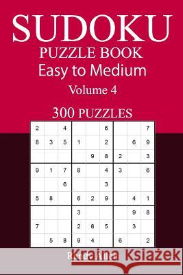 300 Easy to Medium Sudoku Puzzle Book Randy Allen 9781548701000