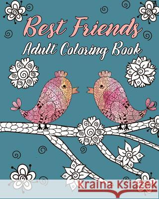 Best Friends Adult Coloring Book: Animals, Nature Patterns and Mandalas to Color with Touching and Humorous Quotes about Best Friends River Breeze Press 9781548715076 Createspace Independent Publishing Platform