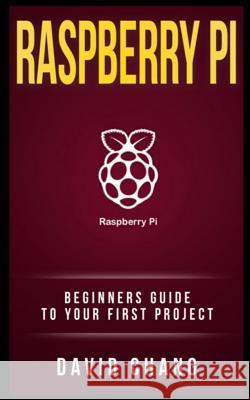 Raspberry Pi: The Beginners' guide to your first project Chang, David 9781548722449 Createspace Independent Publishing Platform