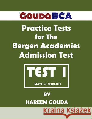 Gouda BCA Practice Tests for The Bergen Academies Admission Test: Test 1 Gouda, Kareem 9781548726324 Createspace Independent Publishing Platform