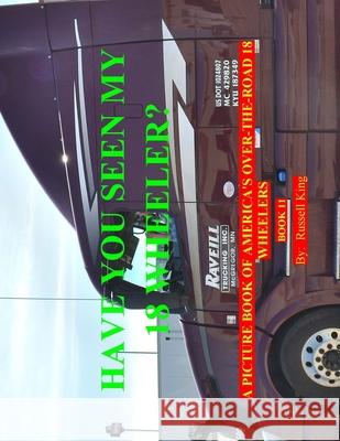Have You Seen My 18 Wheeler?: A Picture Book of America's Over the Road 18 Wheelers Russell King 9781548771256