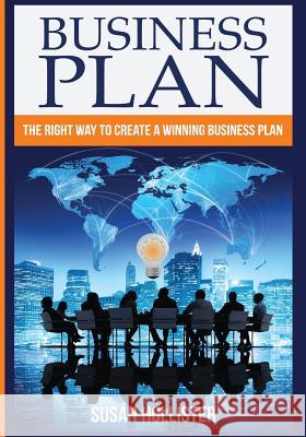 Business Plan: The Right Way To Create A Winning Business Plan Susan Hollister 9781548772468 Createspace Independent Publishing Platform