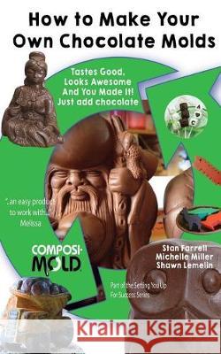 How to Make Your Own Chocolate Molds: Tastes good, looks awesome, and you made it! Just add chocolate. Miller, Michelle 9781548773090 Createspace Independent Publishing Platform