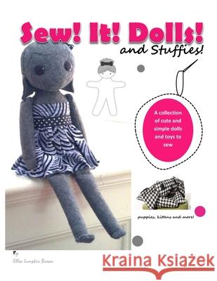 Sew! It! Dolls and Stuffies!: D.I.Y. Dolls and Toys for the 'Me' Made Life Brown, Ellen Lumpkin 9781548840464 Createspace Independent Publishing Platform