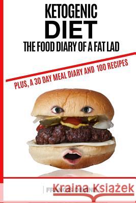 Ketogenic Diet: The Food Diary of a Fat Lad. Plus, a 30 Day Diary and 100 Keto Recipes Francis Devine 9781548879235