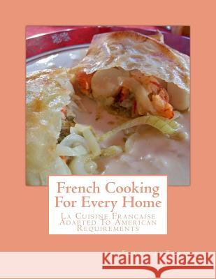 French Cooking For Every Home: La Cuisine Francaise Adapted To American Requirements Goodblood, Georgia 9781548903299 Createspace Independent Publishing Platform