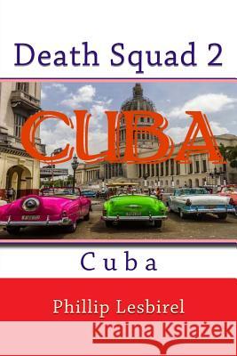Death Squad 2: Cuba Phillip Lesbirel 9781548986490
