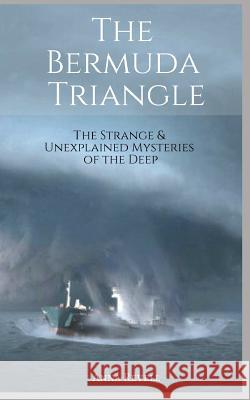 The BERMUDA TRIANGLE: The Strange & Unexplained Mysteries of the Deep Anna Revell 9781549508776
