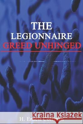 The Legionnaire - Greed Unhinged H Ernest Coffman 9781549581458 Independently Published