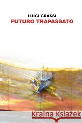 Futuro Trapassato Luigi Grassi 9781549703676 Independently Published